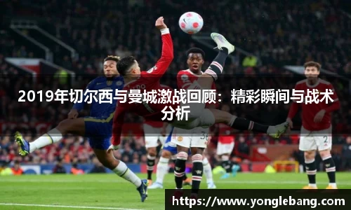 2019年切尔西与曼城激战回顾：精彩瞬间与战术分析