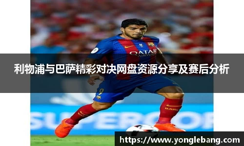 利物浦与巴萨精彩对决网盘资源分享及赛后分析