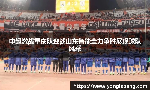 中超激战重庆队迎战山东鲁能全力争胜展现球队风采