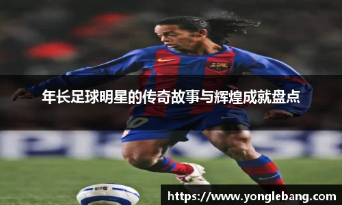 年长足球明星的传奇故事与辉煌成就盘点