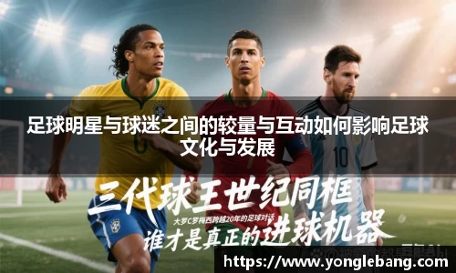 足球明星与球迷之间的较量与互动如何影响足球文化与发展